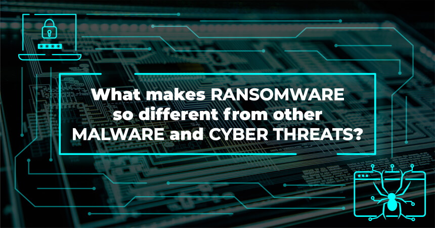 What makes Ransomware so different from other malware and cyber threats?